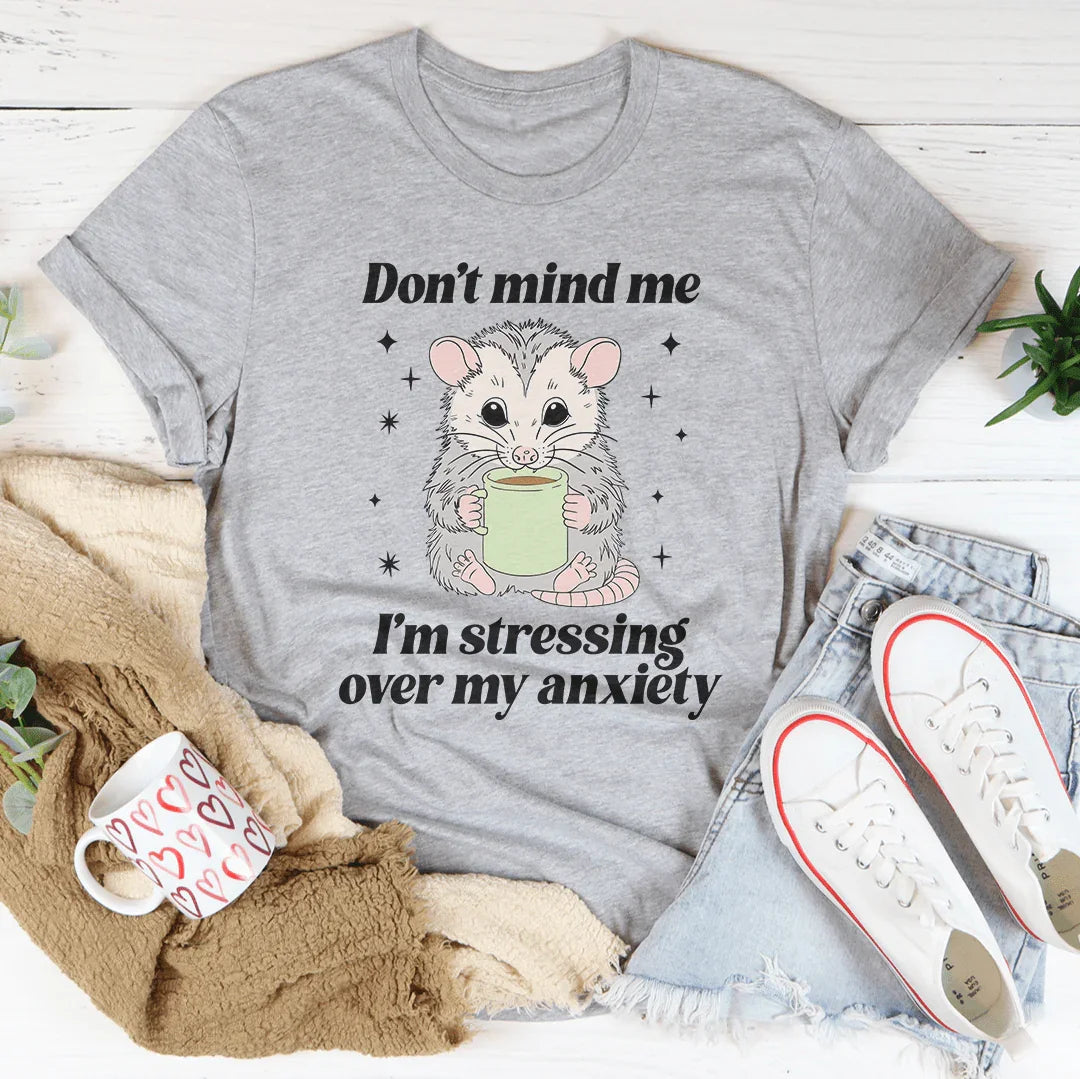 Don’t Mind Me I’m Stressing Over My Anxiety Tee - WonderingCloth