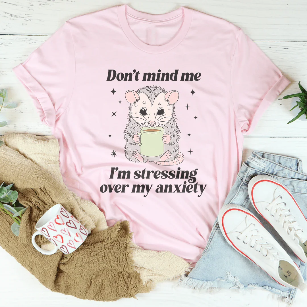 Don’t Mind Me I’m Stressing Over My Anxiety Tee - WonderingCloth
