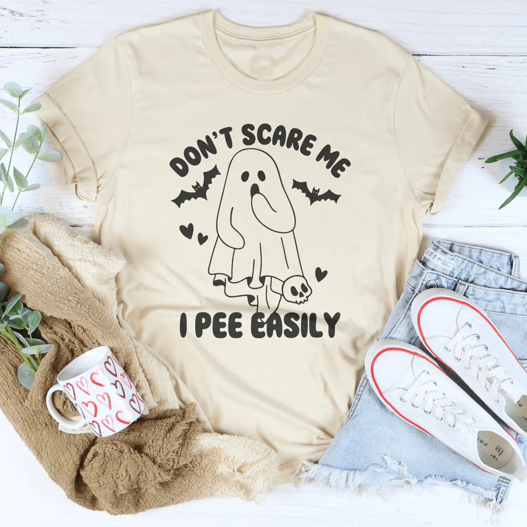 Don't Scare Me I Pee Easily Tee - WonderingCloth