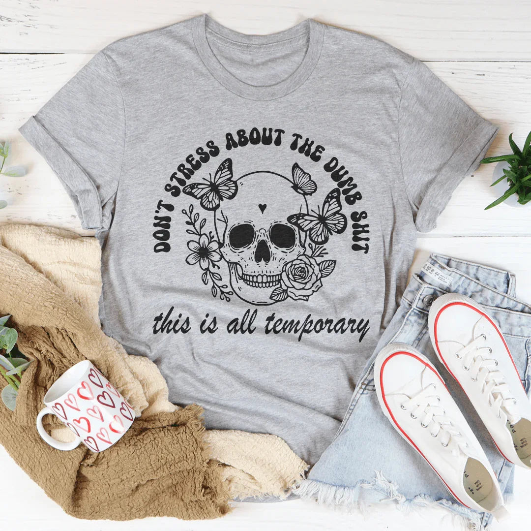 Don't Stress About The Dumb S-it This Is All Temporary Tee - WonderingCloth