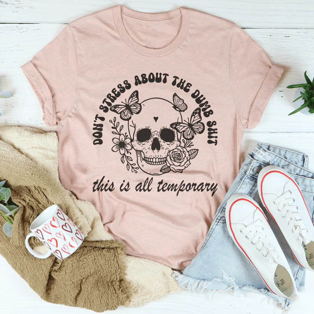 Don't Stress About The Dumb S-it This Is All Temporary Tee - WonderingCloth