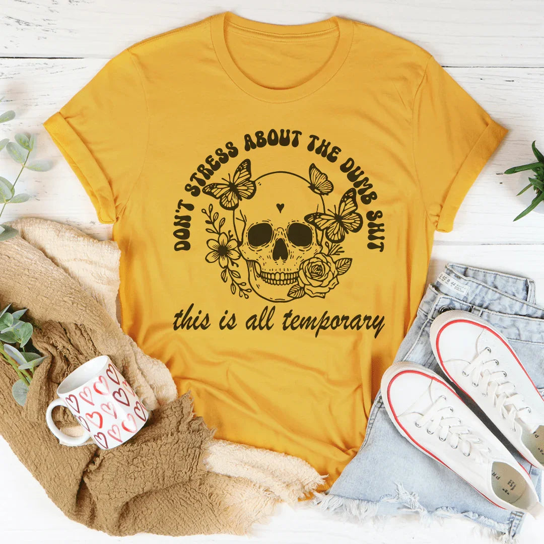 Don't Stress About The Dumb S-it This Is All Temporary Tee - WonderingCloth