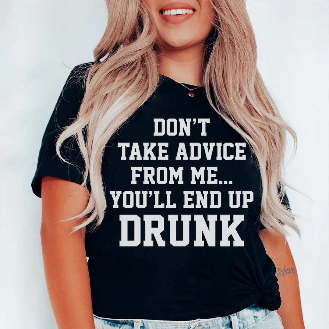 Don't Take Advice From Me You'll End Up Drunk Tee - WonderingCloth