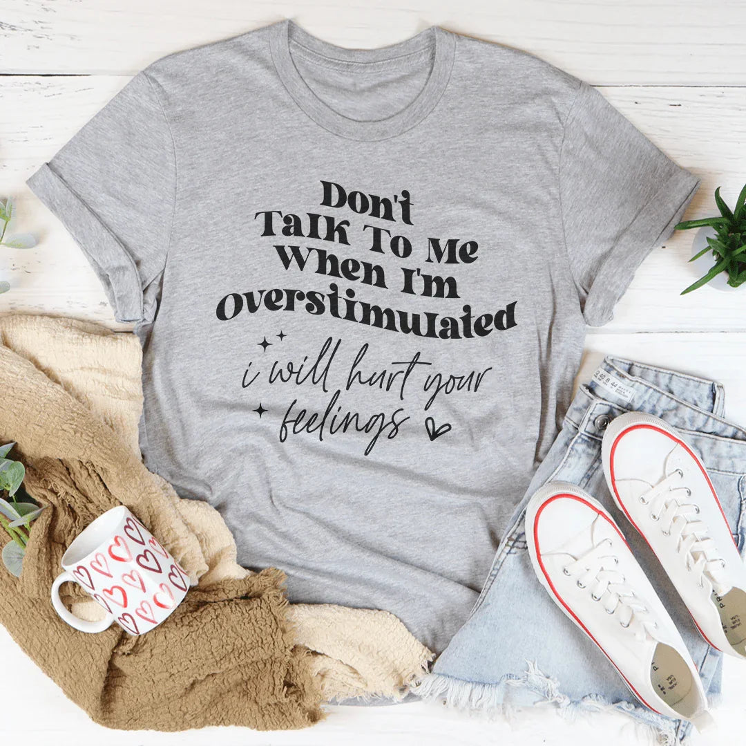 Don't Talk To Me When I'm Overstimulated I will Hurt Your Feelings Tee - WonderingCloth