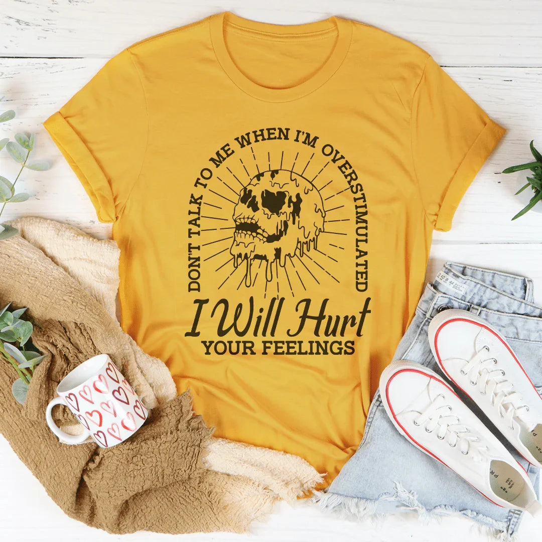 Don't Talk To Me When I'm Overstimulated I Will Hurt Your Feelings Tee - WonderingCloth