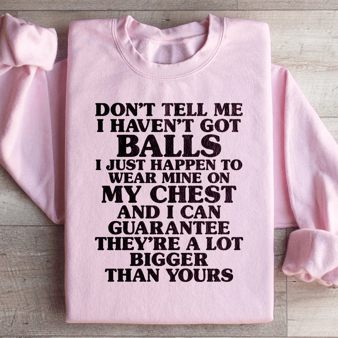 Don't Tell Me I Haven't Got Balls Sweatshirt - WonderingCloth