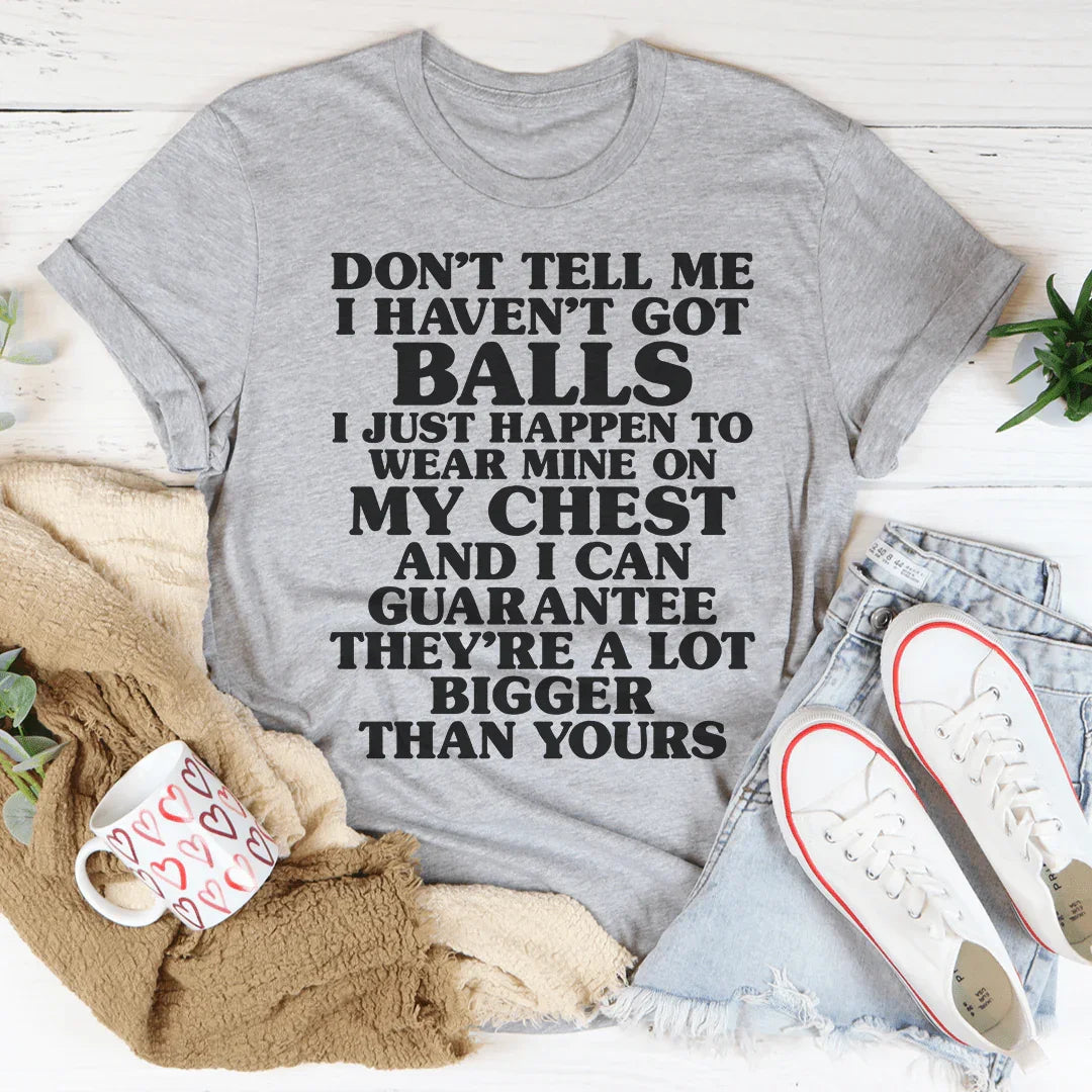 Don't Tell Me I Haven't Got Balls Tee - WonderingCloth