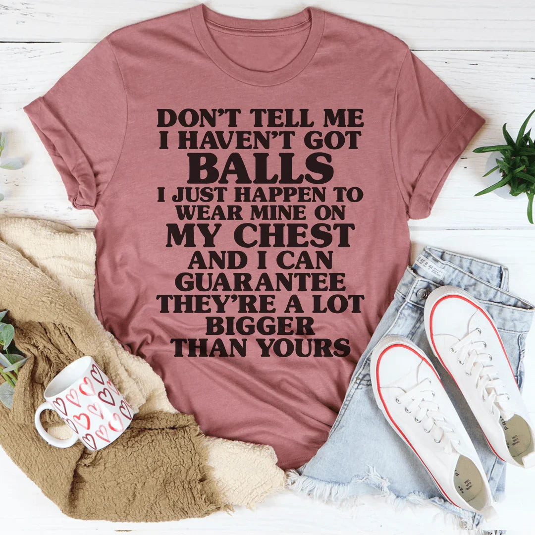 Don't Tell Me I Haven't Got Balls Tee - WonderingCloth