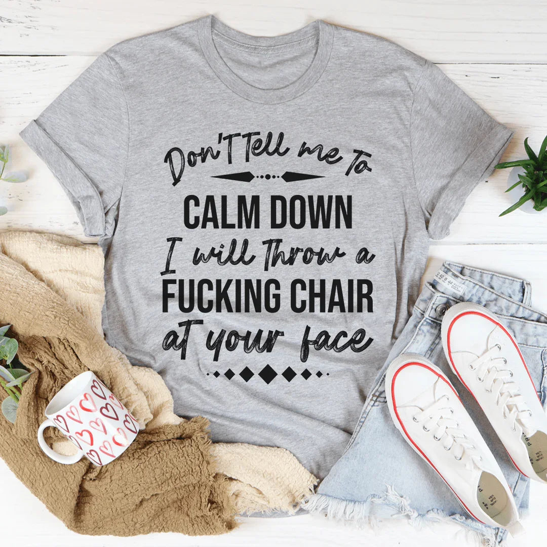 Don't Tell Me To Calm Down Tee - WonderingCloth