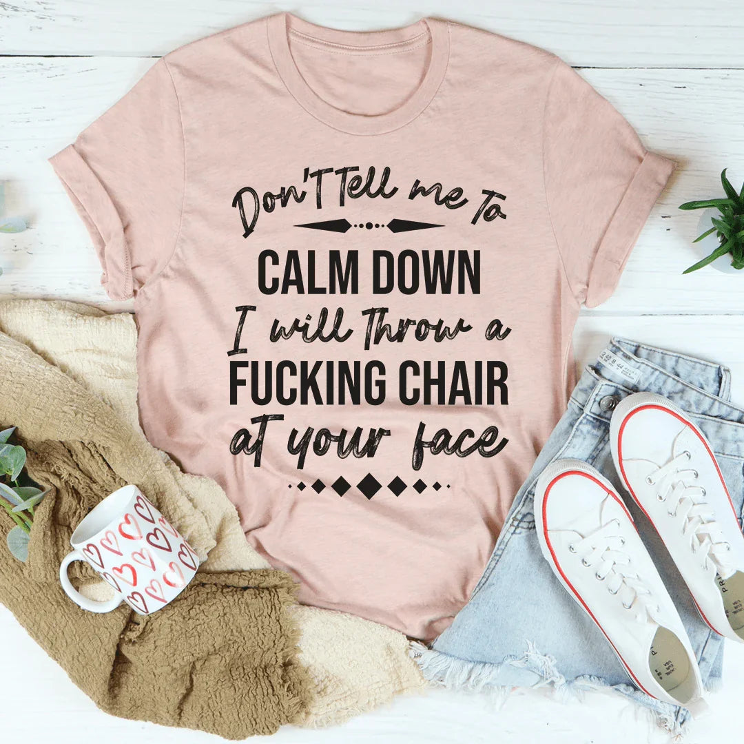 Don't Tell Me To Calm Down Tee - WonderingCloth