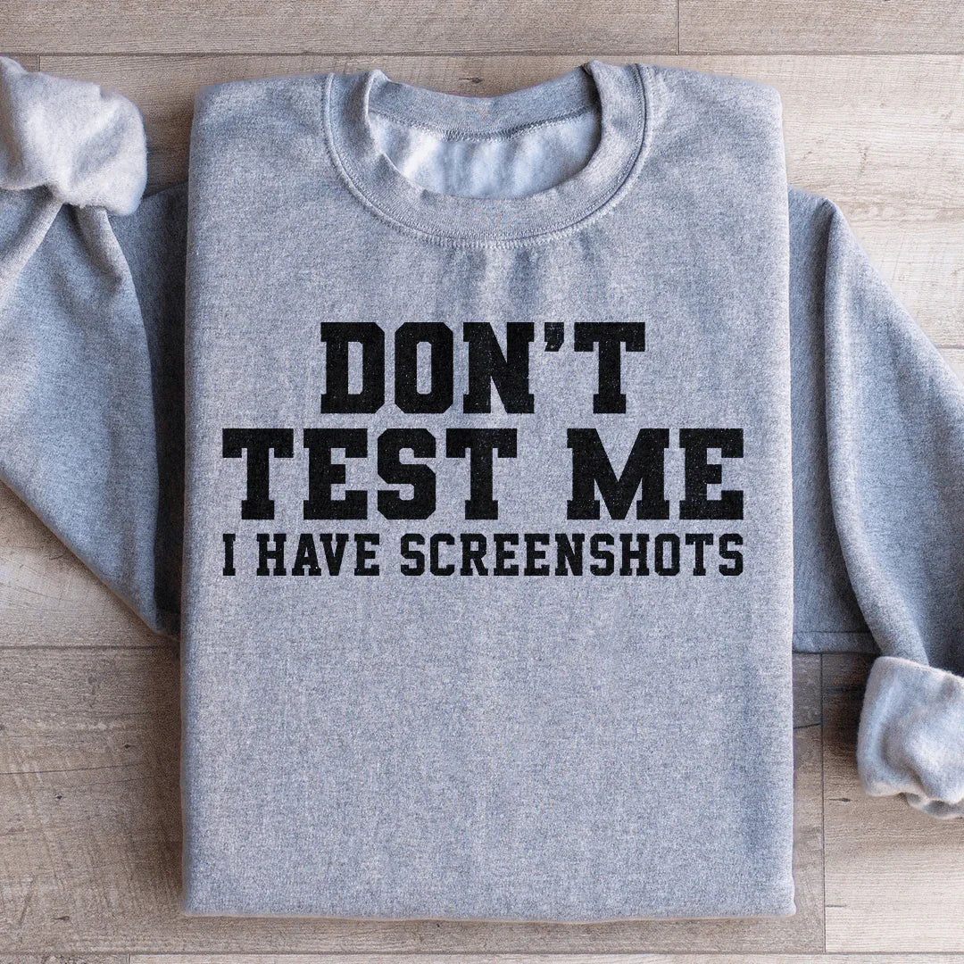Don't Test Me I Have Screenshots Sweatshirt - WonderingCloth