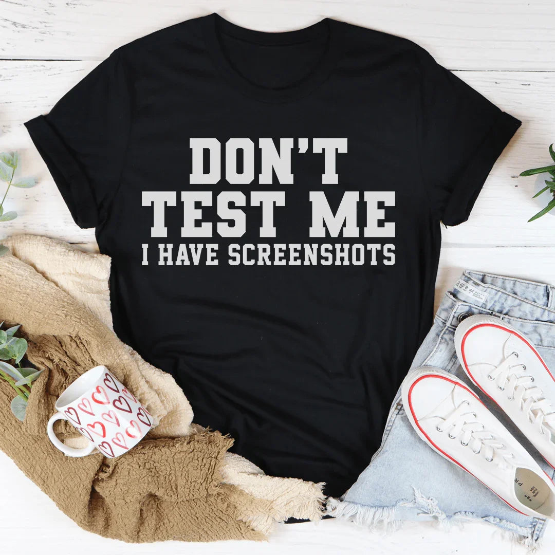 Don't Test Me I Have Screenshots Tee - WonderingCloth