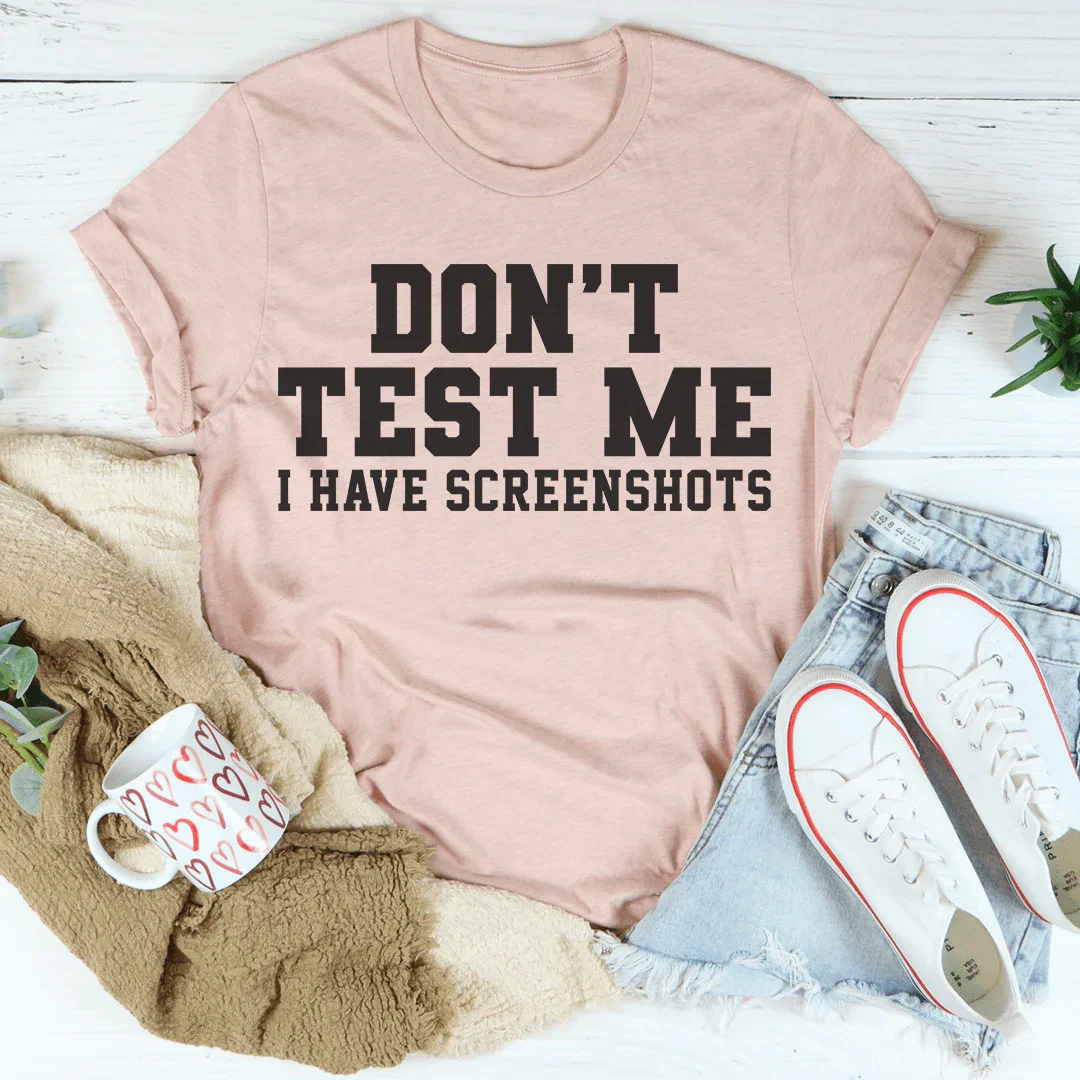 Don't Test Me I Have Screenshots Tee - WonderingCloth
