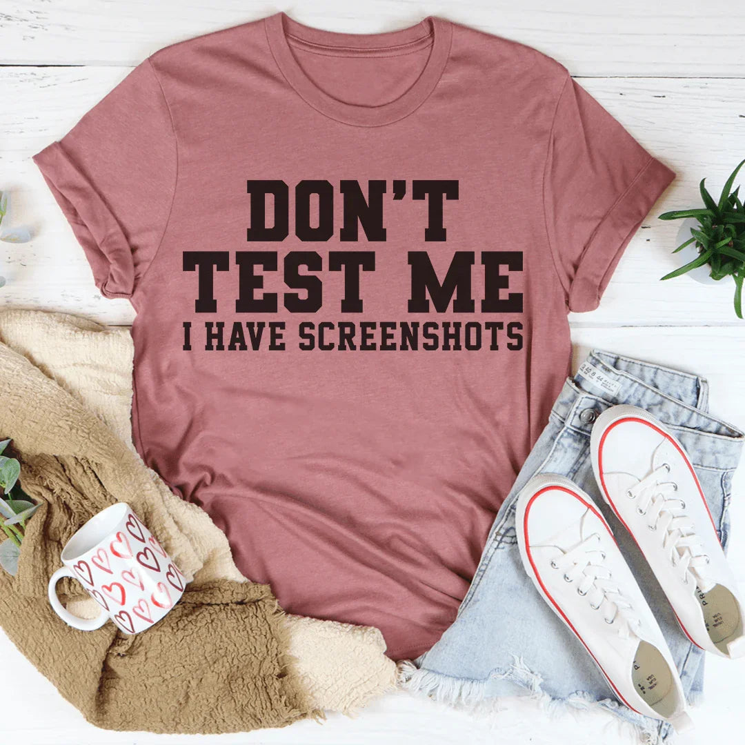Don't Test Me I Have Screenshots Tee - WonderingCloth