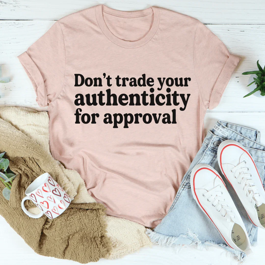 Don't Trade Your Authenticity For Approval Tee - WonderingCloth