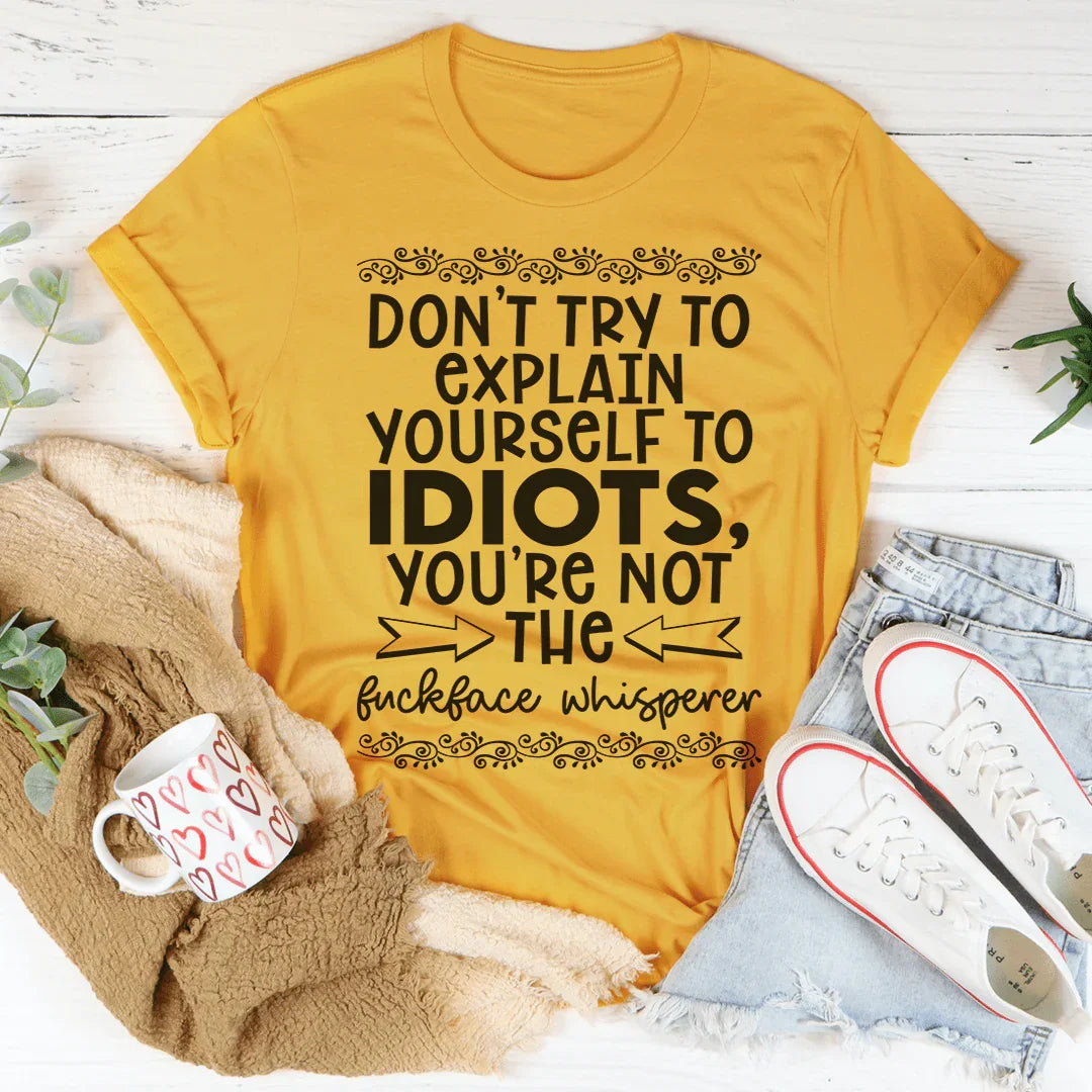 Don't Try To Explain Yourself Tee - WonderingCloth