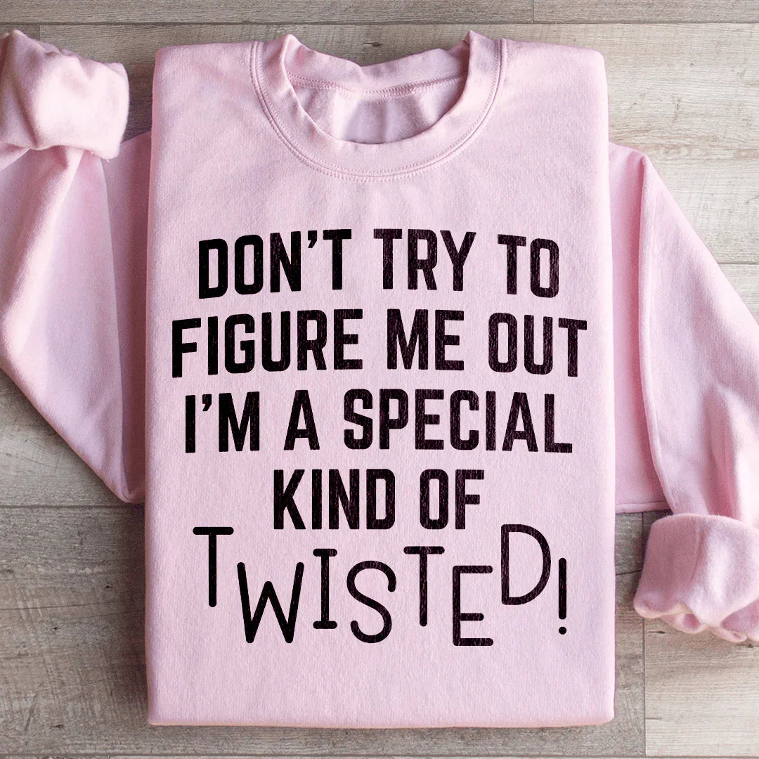 Don't Try To Figure Me Out I'm A Special Kind Of Twisted Sweatshirt - WonderingCloth