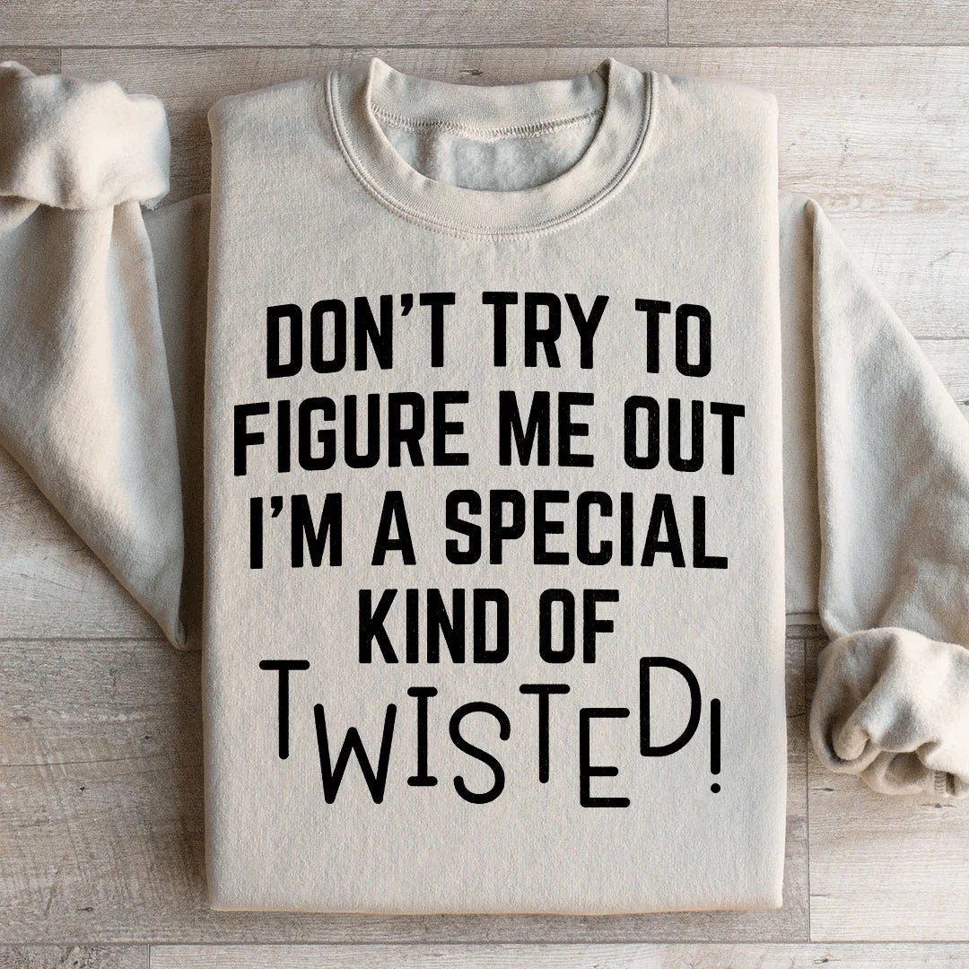 Don't Try To Figure Me Out I'm A Special Kind Of Twisted Sweatshirt - WonderingCloth