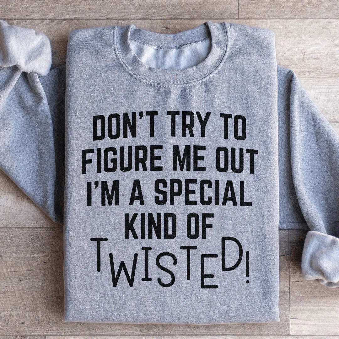 Don't Try To Figure Me Out I'm A Special Kind Of Twisted Sweatshirt - WonderingCloth