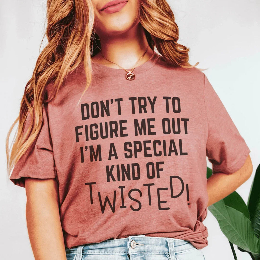 Don't Try To Figure Me Out I'm A Special Kind Of Twisted Tee - WonderingCloth