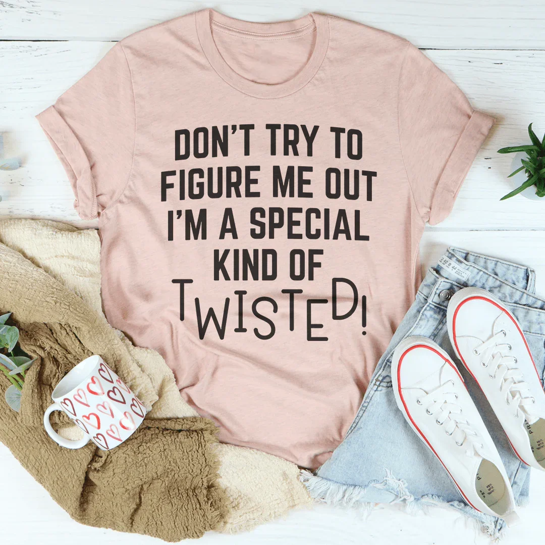 Don't Try To Figure Me Out I'm A Special Kind Of Twisted Tee - WonderingCloth
