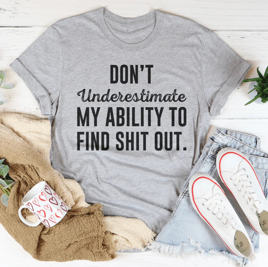 Don't Underestimate My Ability To Find Out Tee - WonderingCloth