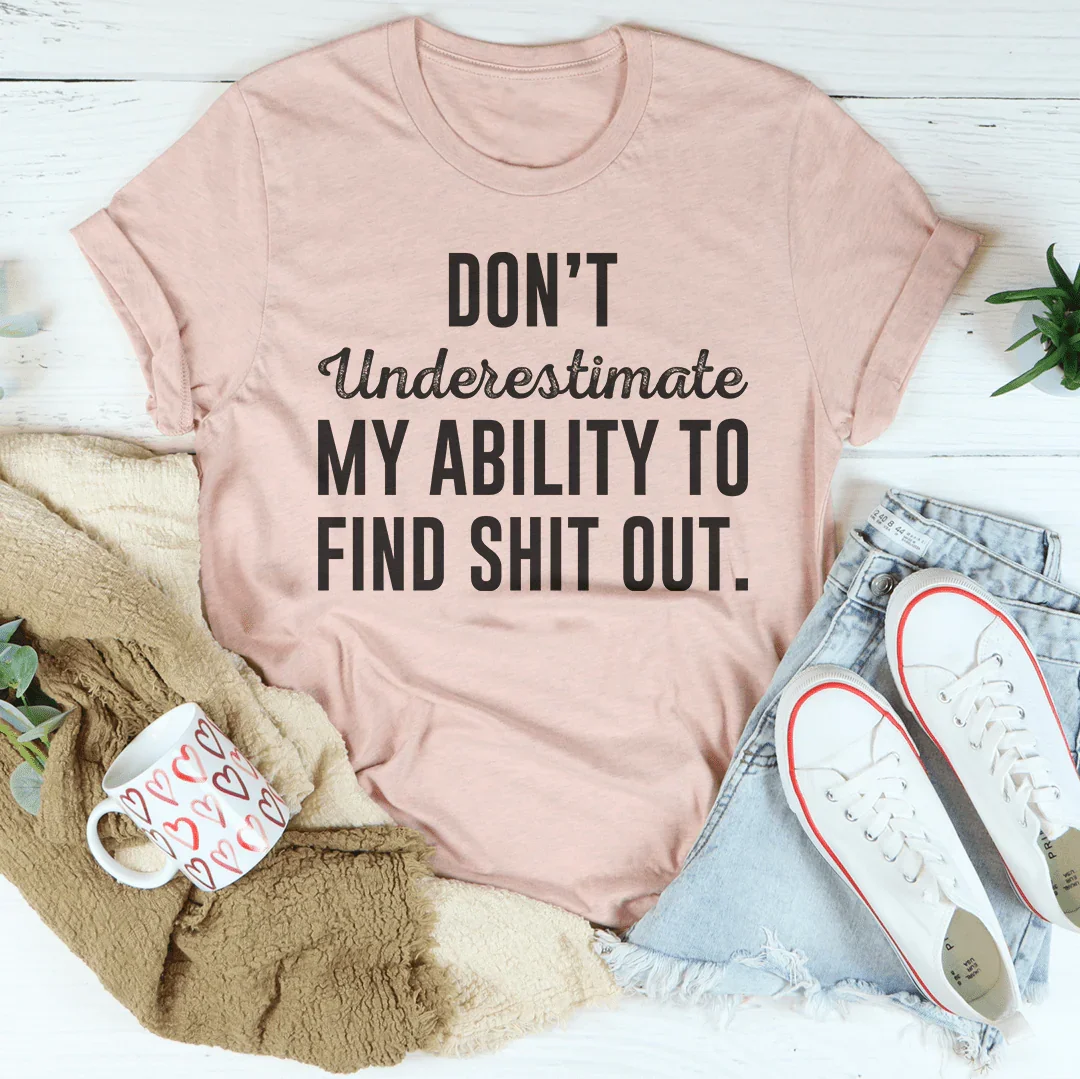 Don't Underestimate My Ability To Find Out Tee - WonderingCloth