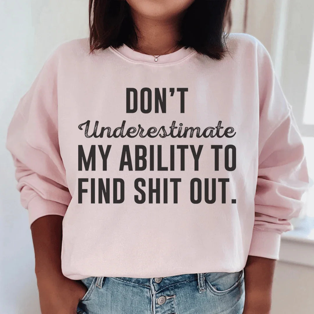 Don't Underestimate My Ability To Find Stuff Out Sweatshirt - WonderingCloth