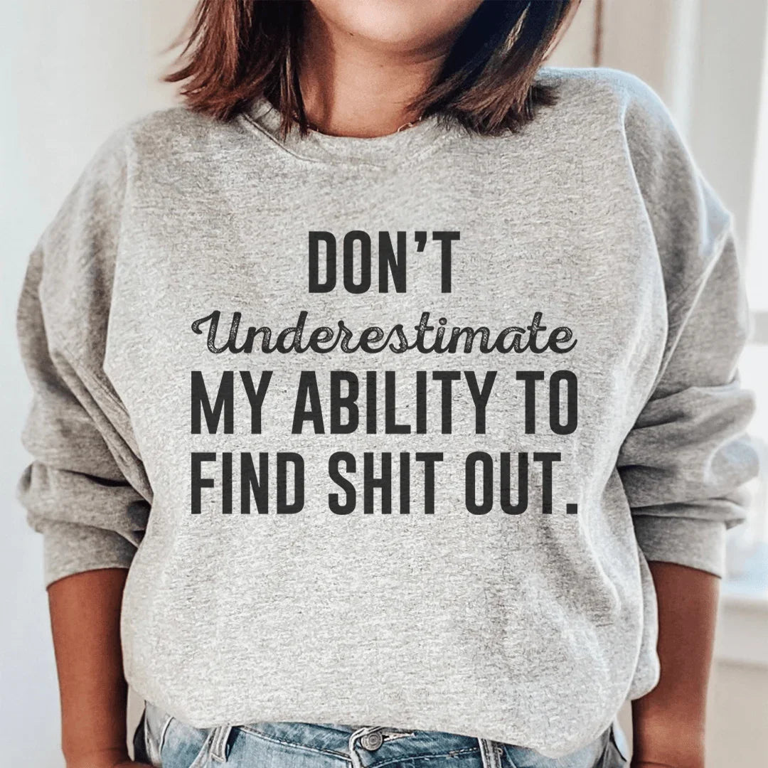 Don't Underestimate My Ability To Find Stuff Out Sweatshirt - WonderingCloth