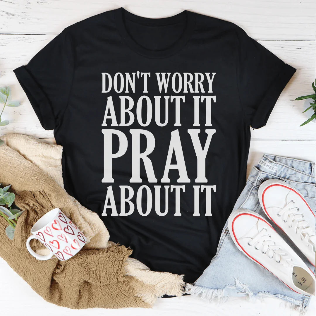 Don't Worry About It Pray About It - WonderingCloth