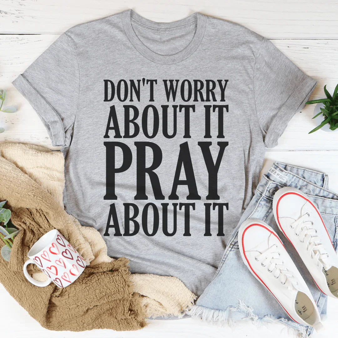 Don't Worry About It Pray About It - WonderingCloth
