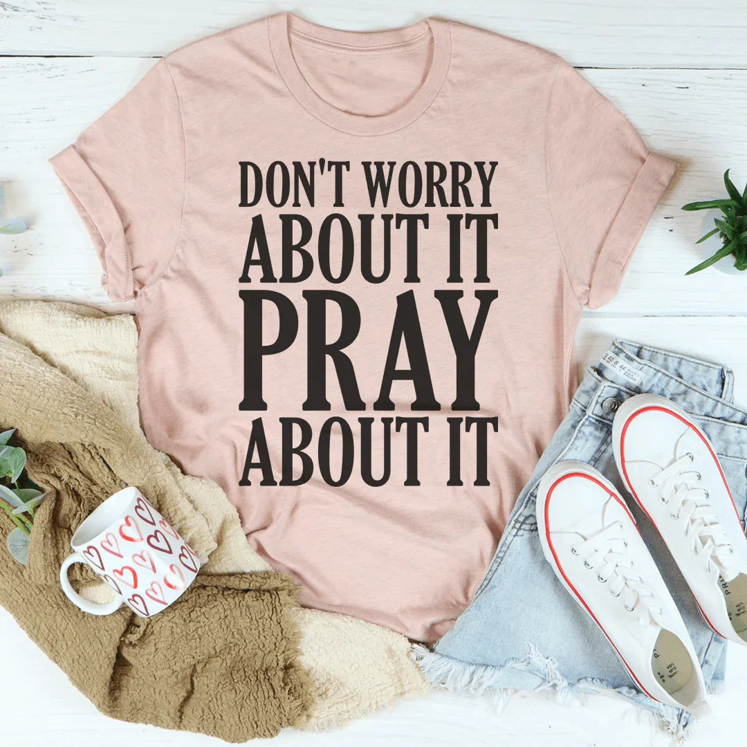 Don't Worry About It Pray About It - WonderingCloth