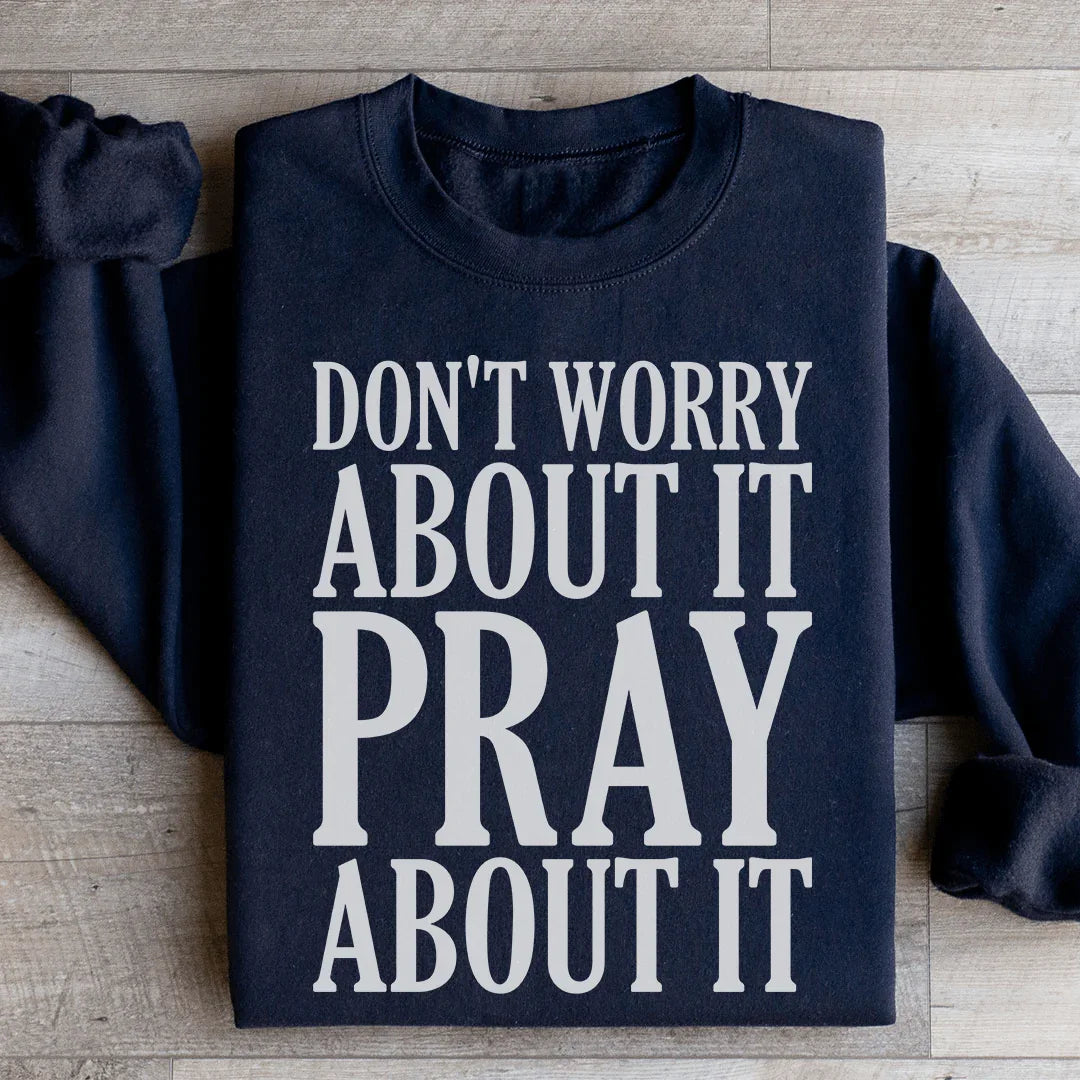 Don't Worry About It Pray About It Sweatshirt - WonderingCloth