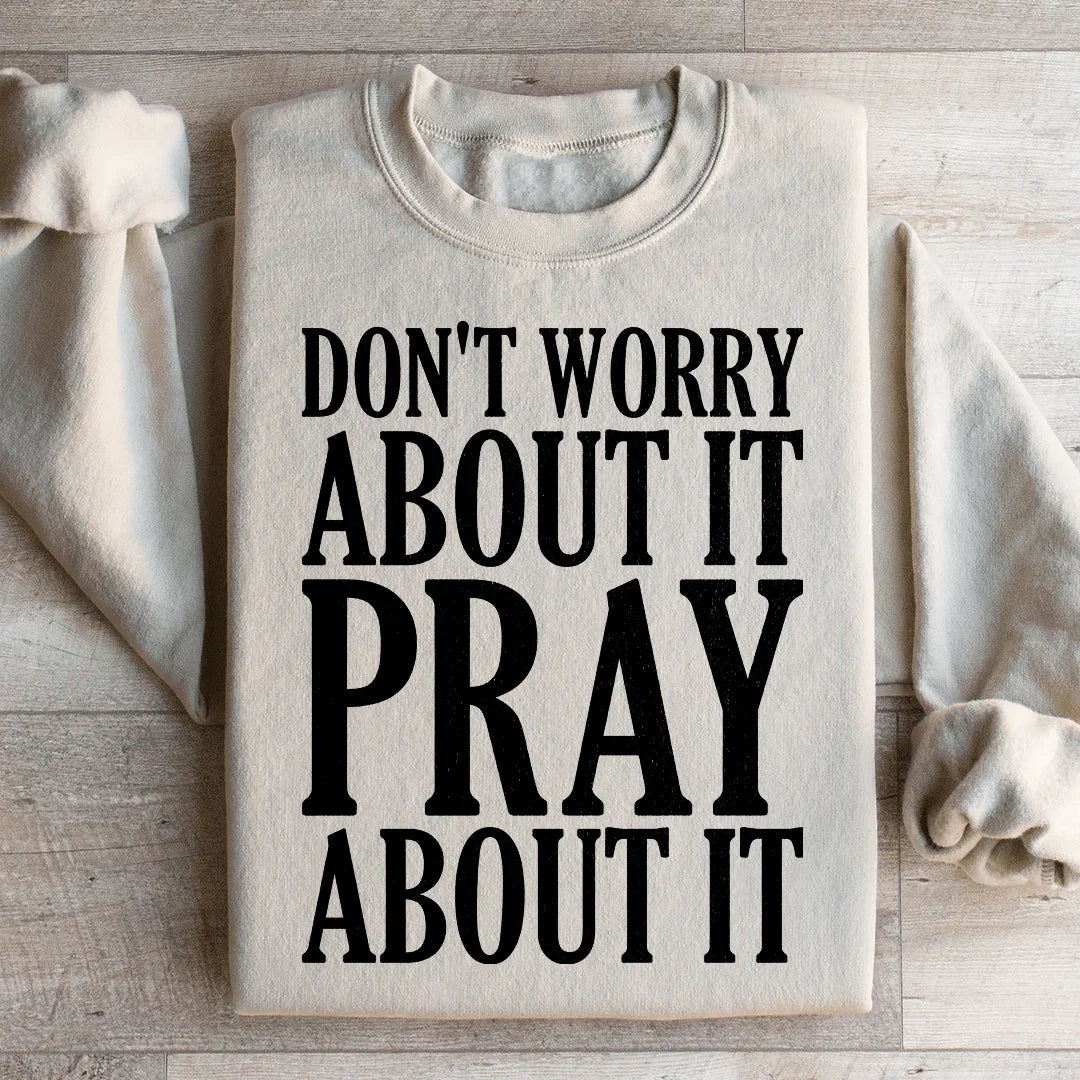Don't Worry About It Pray About It Sweatshirt - WonderingCloth