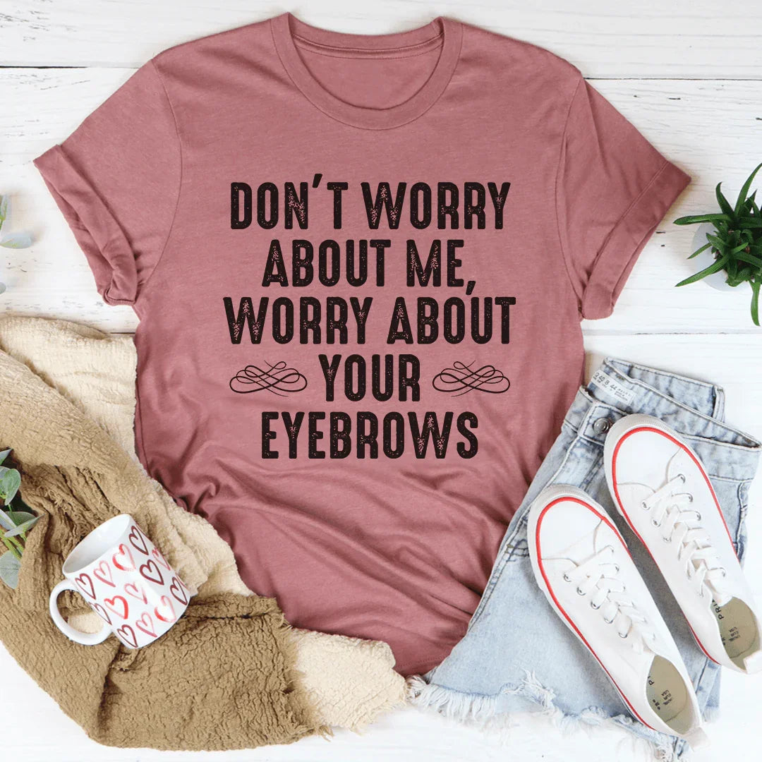 Don't Worry About Me Tee - WonderingCloth