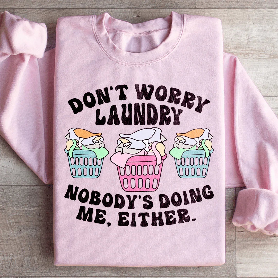 Don't Worry Laundry Nobody's Doing Me Either Sweatshirt - WonderingCloth
