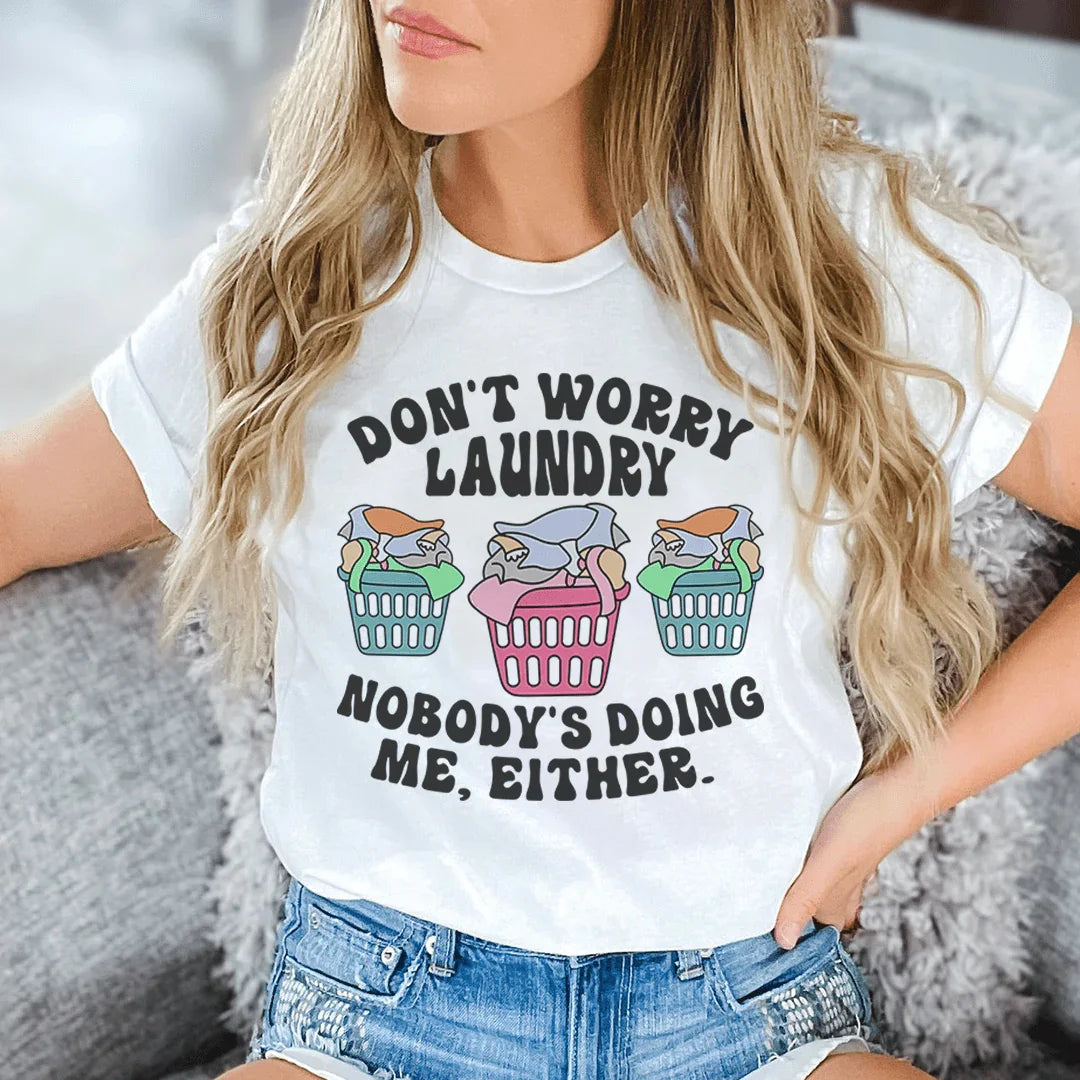 Don't Worry Laundry Nobody's Doing Me Either Tee - WonderingCloth