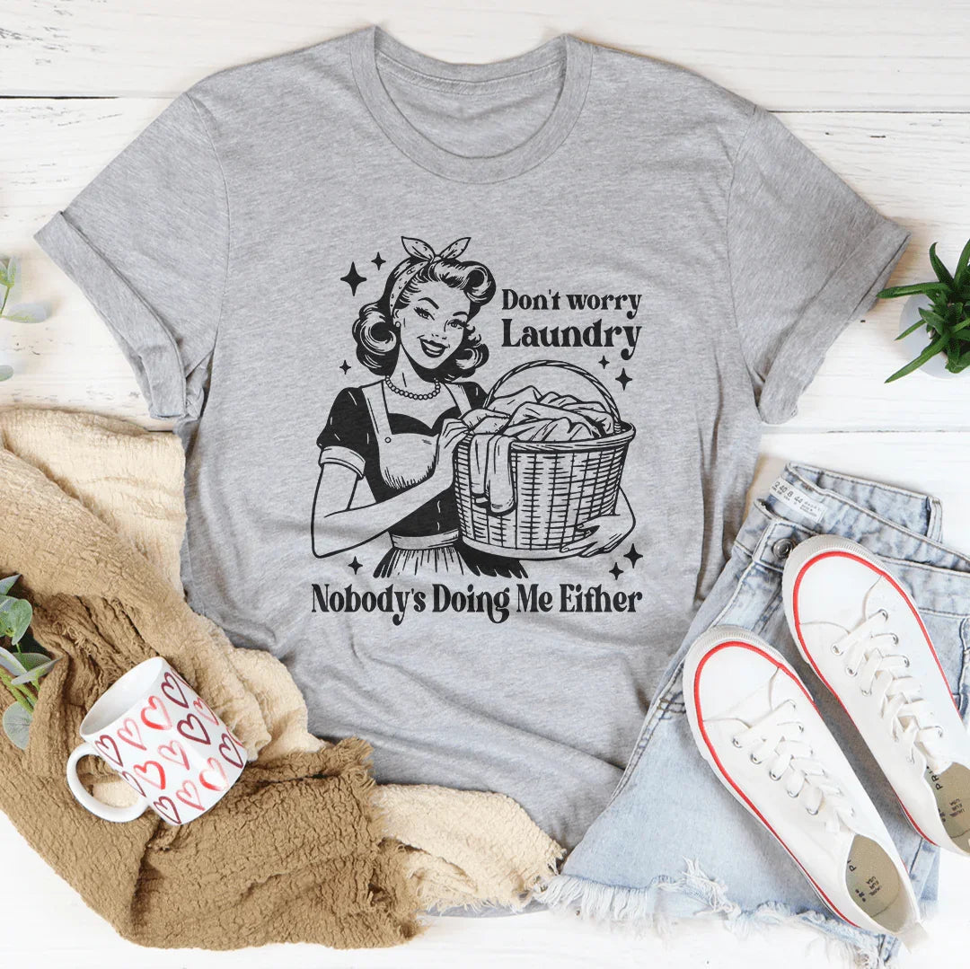 Don't Worry Laundry Nobody's Doing Me Either Tee - WonderingCloth