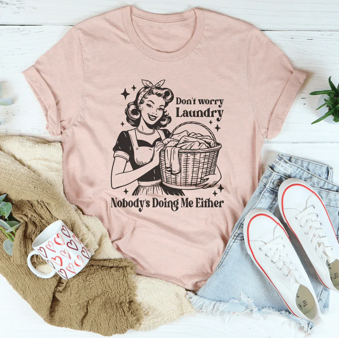 Don't Worry Laundry Nobody's Doing Me Either Tee - WonderingCloth