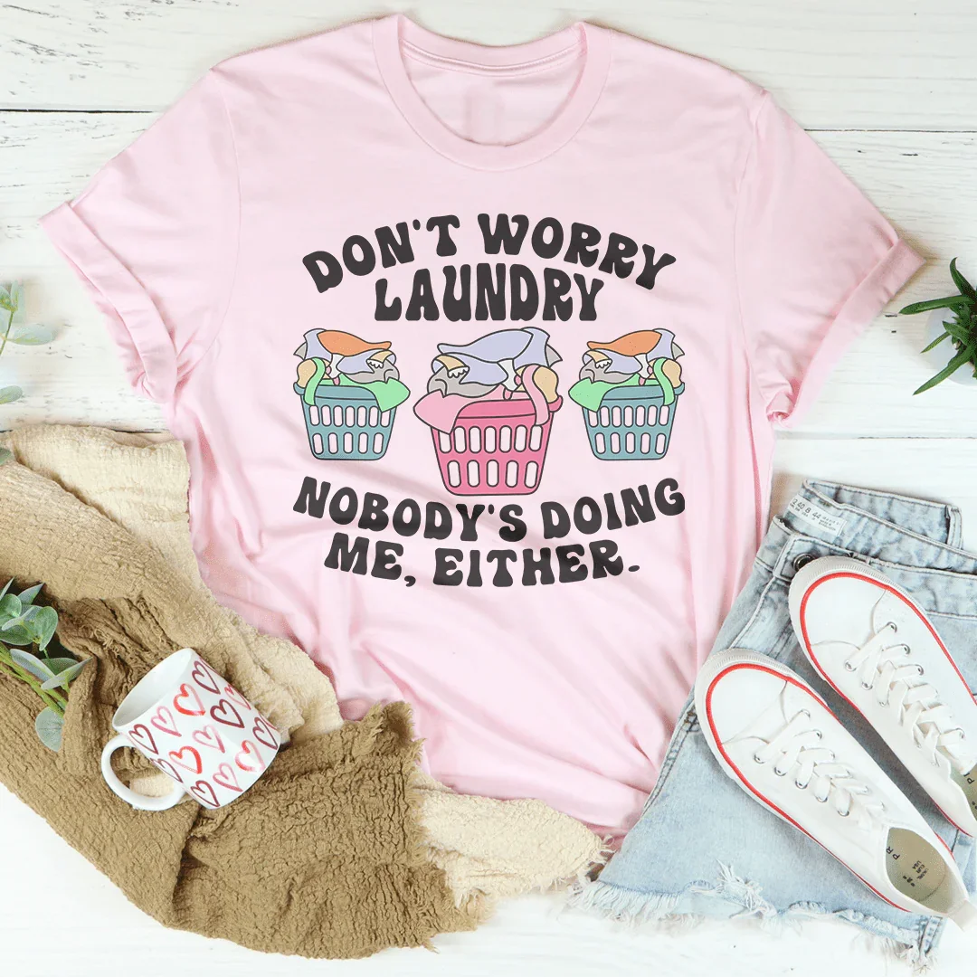 Don't Worry Laundry Nobody's Doing Me Either Tee - WonderingCloth