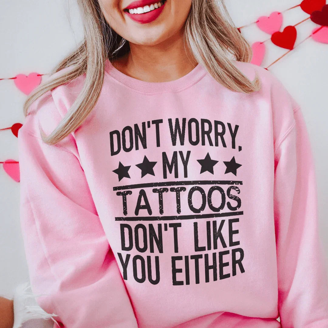 Don't Worry My Tattoos Don't Like You Either Sweatshirt - WonderingCloth