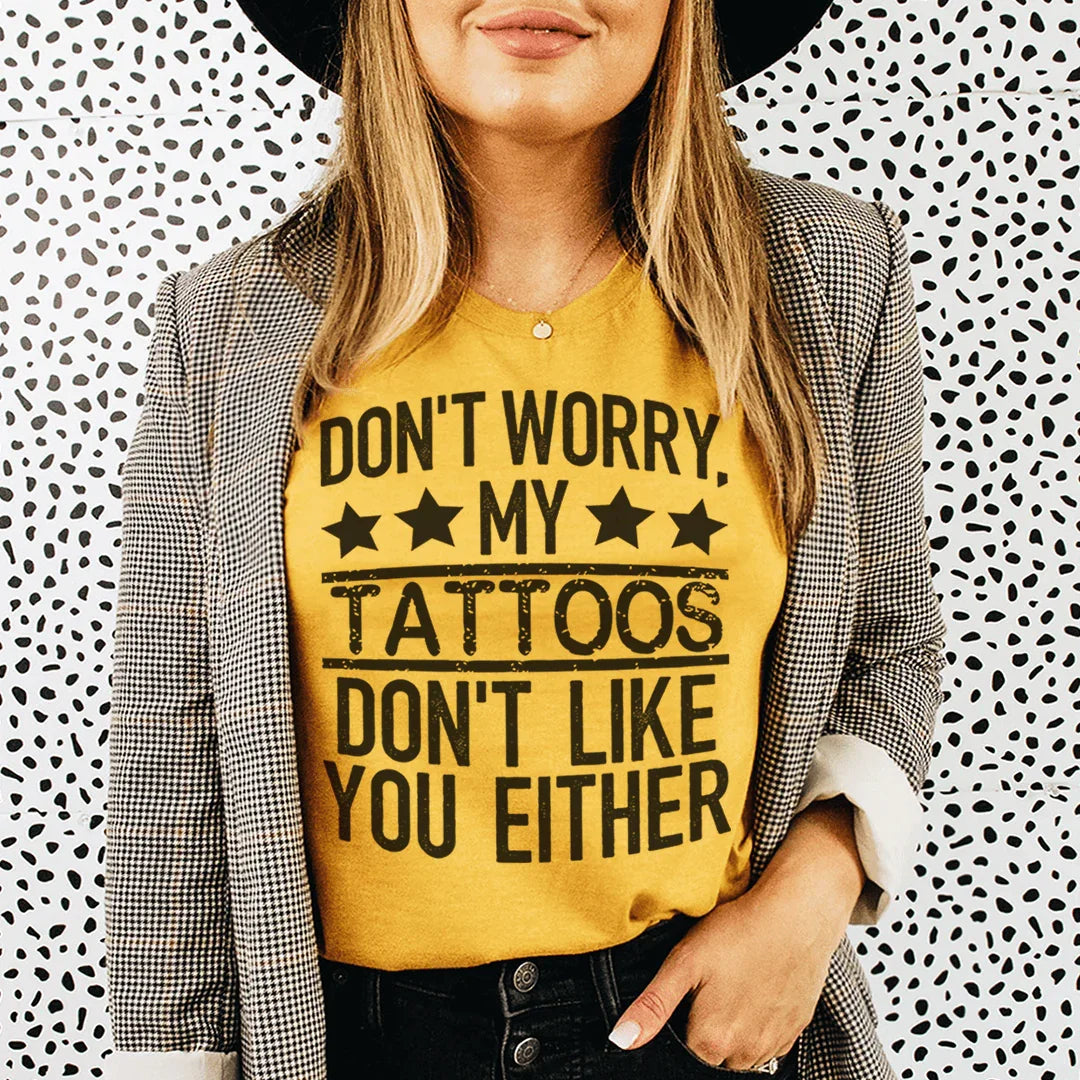 Don't Worry My Tattoos Don't Like You Either Tee - WonderingCloth