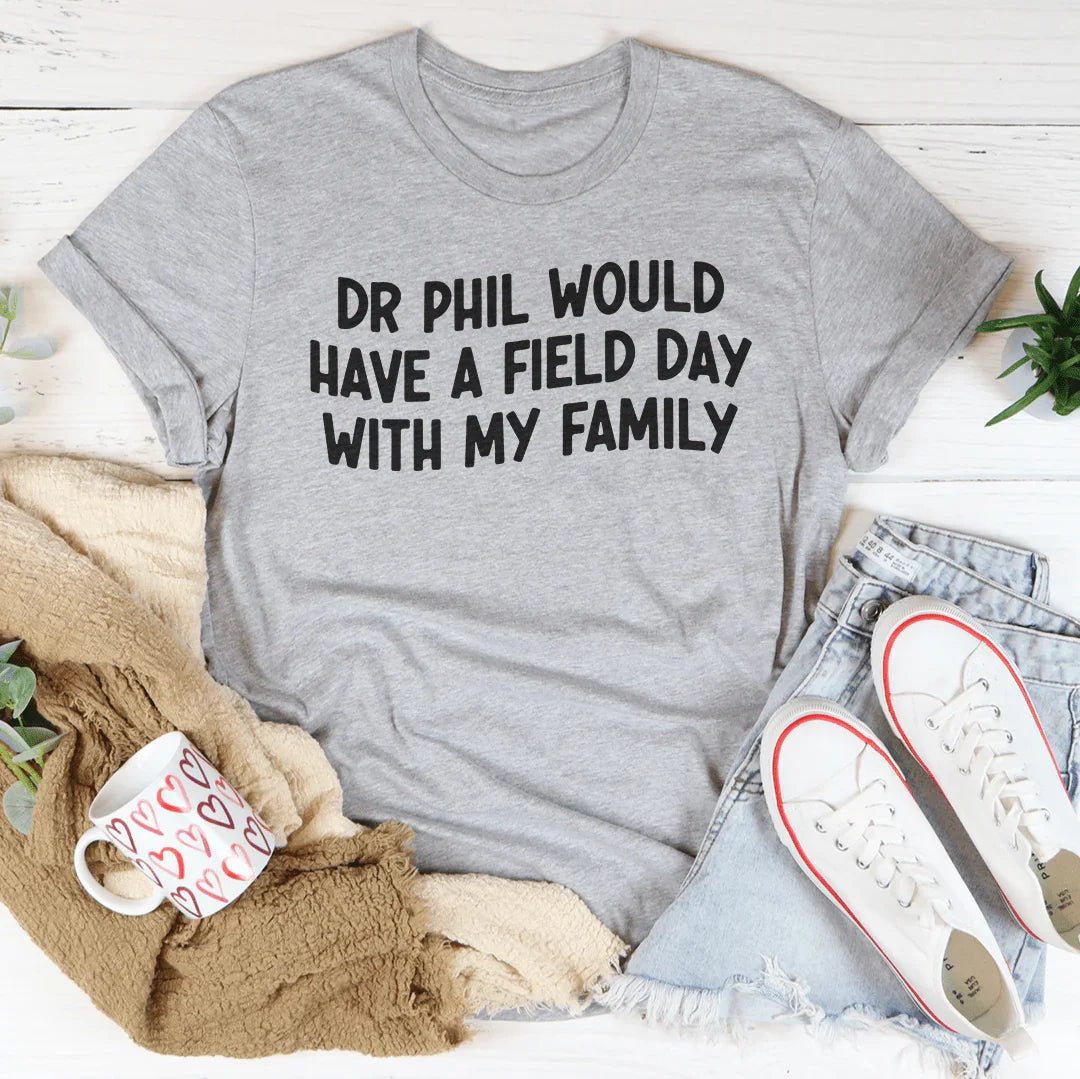 Dr Phil Would Have A Field Day With My Family Tee - WonderingCloth
