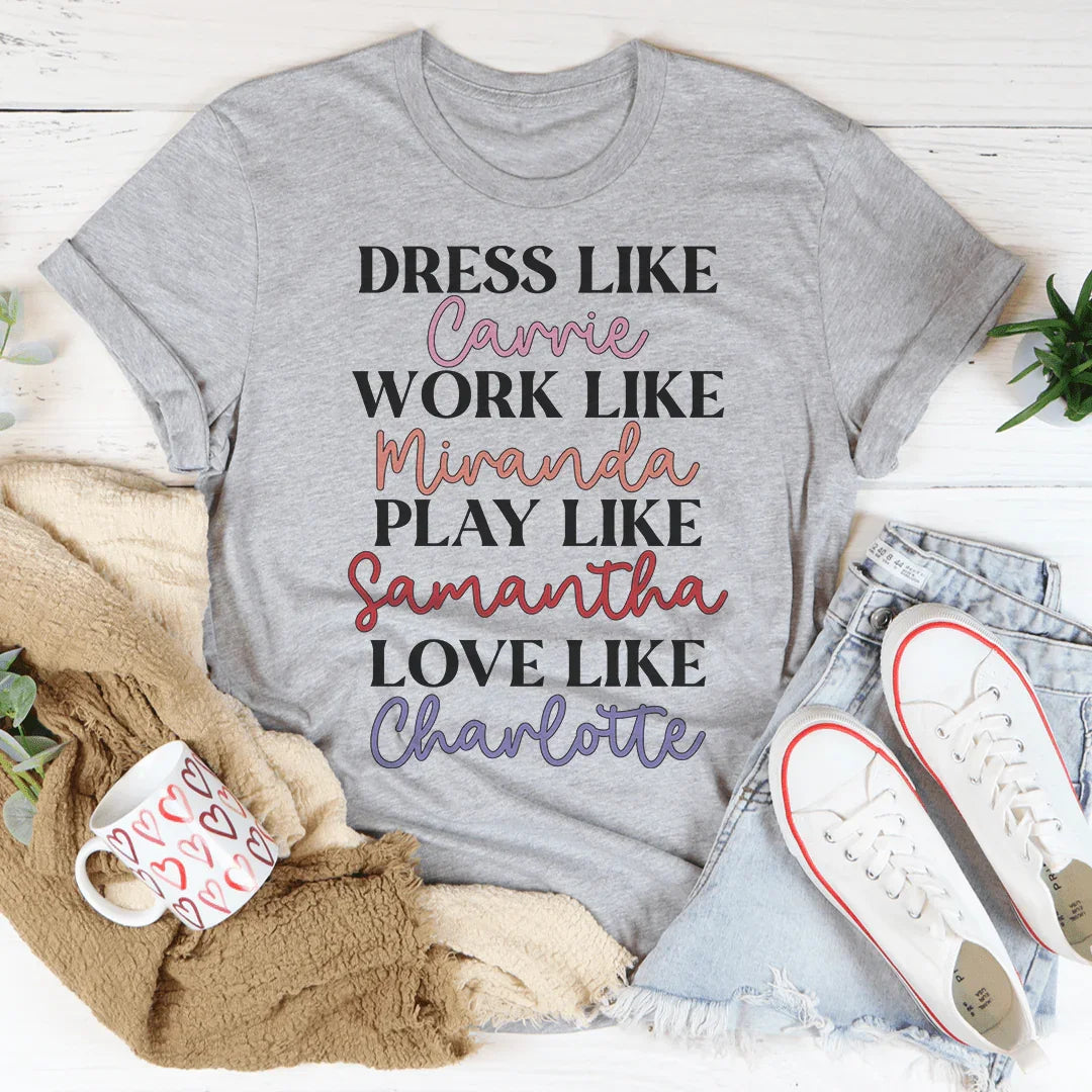 Dress Like Carrie Work Like Miranda Play Like Samantha Tee - WonderingCloth