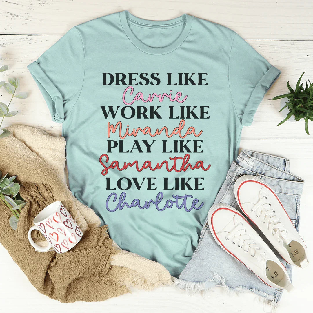 Dress Like Carrie Work Like Miranda Play Like Samantha Tee - WonderingCloth