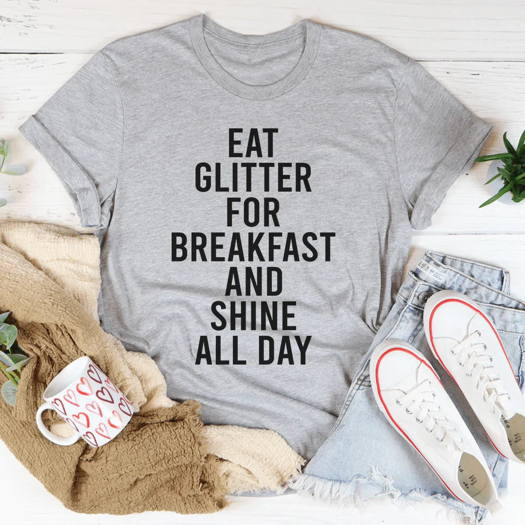 Eat Glitter For Breakfast And Shine All Day Tee - WonderingCloth