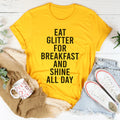Eat Glitter For Breakfast And Shine All Day Tee - WonderingCloth