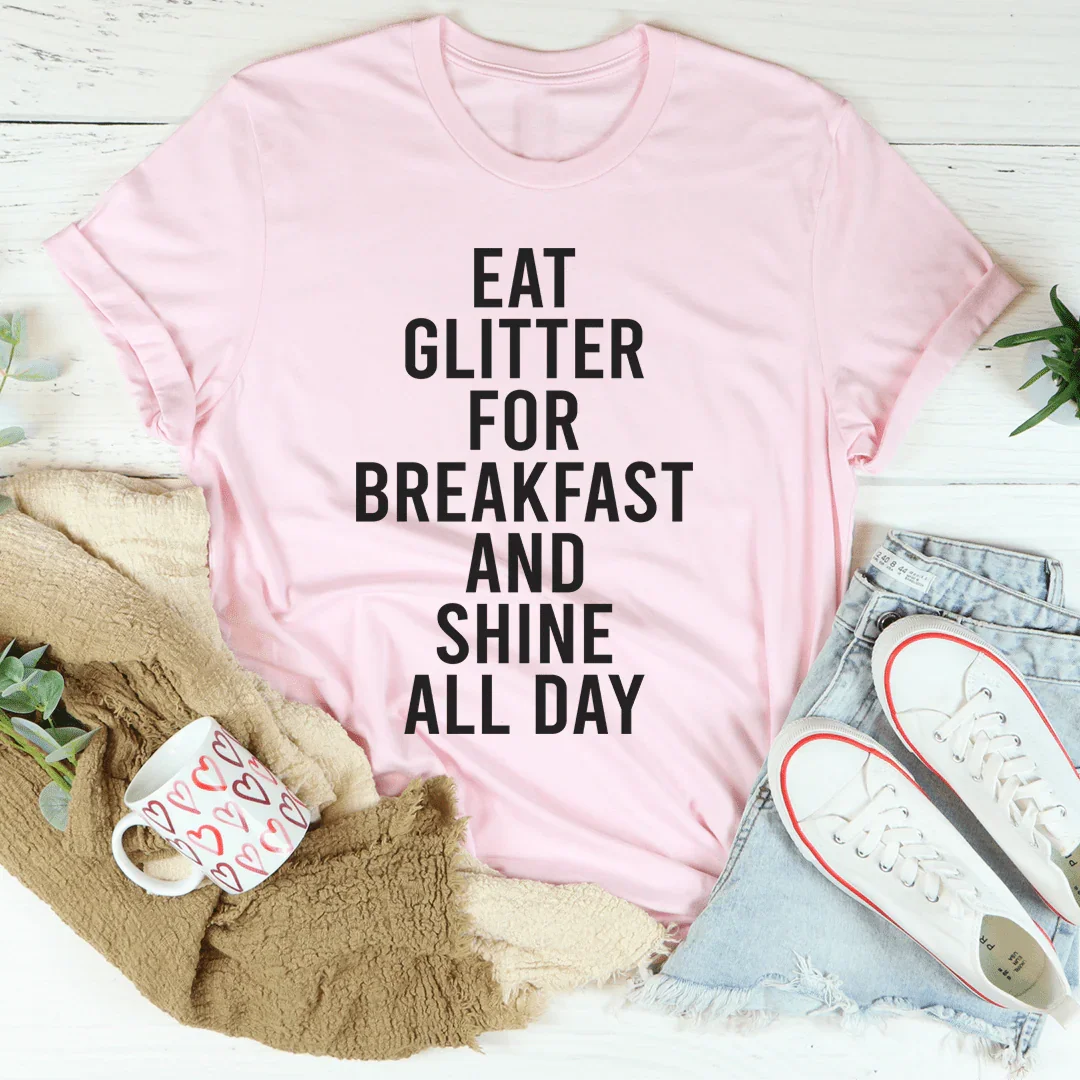 Eat Glitter For Breakfast And Shine All Day Tee - WonderingCloth