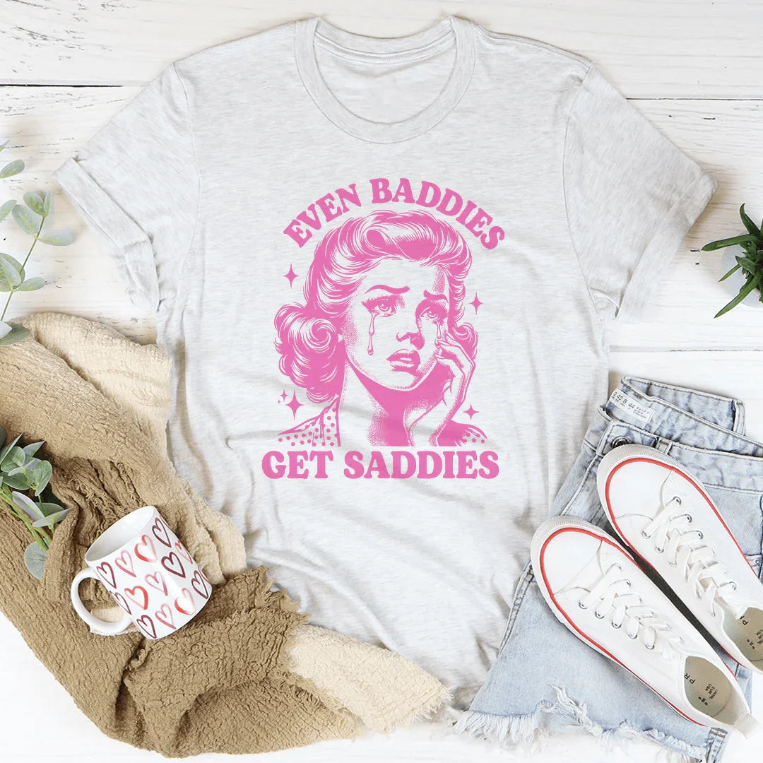 Even Baddies Get Saddies Tee - WonderingCloth