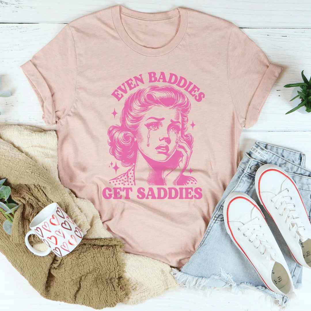 Even Baddies Get Saddies Tee - WonderingCloth